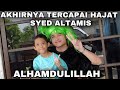 AKHIRNYA TERCAPAI JUGA HAJAT SYED ALTAMIS🥺| DIA SUKA SNGAT😭