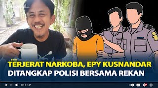 Terjerat Narkoba, Epy Kusnandar Ditangkap Polisi Bersama Rekan Pemain Sinetron Preman Pensiun