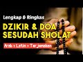 Panduan Terlengkap Dzikir dan Doa Sesudah Sholat dengan Teks Arab dan Latin