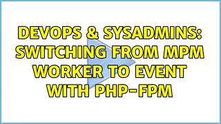 DevOps \u0026 SysAdmins: Switching from MPM Worker to Event with PHP-FPM