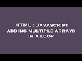HTML : Javascript adding multiple arrays in a loop