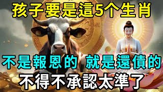 孩子要是這5个生肖，不是報恩的，就是還債的，不得不承認太準了！|吉祥如意 #一禪語 #運勢 #風水 #佛教 #生肖 #花好月圓