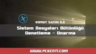 Komut İstemcisi (CMD) ile Sistem Dosyaları Bütünlüğünü Denetleme ve Onarma