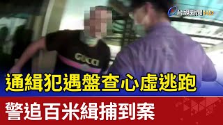 通緝犯遇盤查心虛逃跑 警追百米緝捕到案