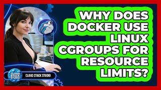 Why Does Docker Use Linux Cgroups For Resource Limits? - Cloud Stack Studio