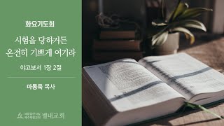 20240903(화) 시험을 당하거든 온전히 기쁘게 여기라  - 마동욱 목사