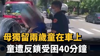 母獨留兩歲童在車上 童遭反鎖受困40分鐘－民視台語新聞