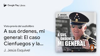 A sus órdenes, mi general: El caso Cienfuegos y… de J. Jesús… · Vista previa del audiolibro