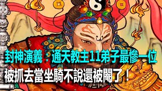 封神演義：通天教主11弟子最慘一位，被抓去當坐騎不說還被閹了！