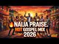🔥 Nigerian Gospel Praise Mix 2026 | Naija Praise Party | Joyful Worship & Celebration