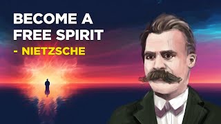 How To Become A Free Spirit - Friedrich Nietzsche (Existentialism)