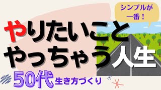 【シンプルにいこう】50代はやりたいことをやるのがベストな生き方