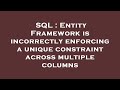 SQL : Entity Framework is incorrectly enforcing a unique constraint across multiple columns