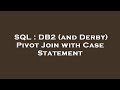 SQL : DB2 (and Derby) Pivot Join with Case Statement