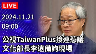 🔴【LIVE直播】公視TaiwanPlus接連惹議　文化部長李遠備詢現場｜2024.11.21｜Taiwan News Live｜台湾のニュース生放送｜ 대만 뉴스 방송 @ChinaTimes