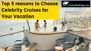 Top 5 Reasons to Choose Celebrity Cruises for Your Vacation | CruiseBooking.com |