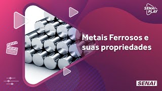 Conheça as Propriedades dos Metais Ferrosos | SENAI Play