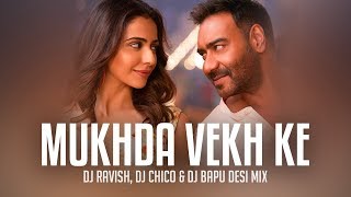 Mukhda Vekh Ke | De De Pyaar De | Desi Mix | DJ Ravish, DJ Chico & DJ Bapu