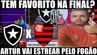 BOTAFOGO X FLAMENGO - TEM FAVORITO NA FINAL DA SUPERCOPA DO BRASIL? ARTUR VAI ESTREAR PELO FOGÃO