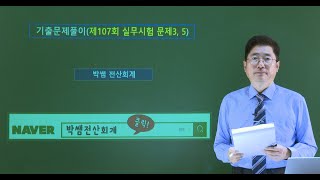 [박쌤전산세무2급] 제107회. 기출문제풀이(실무시험 문제3, 5)