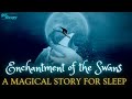 Magical Bedtime Fairytale for Calm Sleep | Enchantment of the Swans | Fairytale Bedtime Story