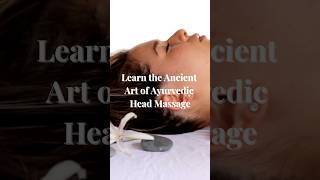 Ayurvedic Head Massage Training | Learn This Ancient Healing Art in 2 Days