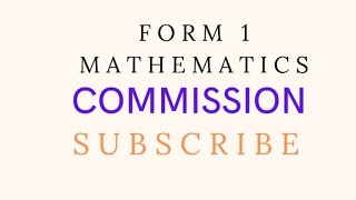 FORM ONE MATHEMATICS:COMMISSION