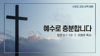 예수로 충분합니다(잠 3:1-10) | 이현우 목사 | 목새벽 | 21.05.06