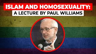 Islam and Homosexuality: A Lecture by Paul Williams back in 2017
