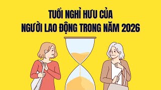 Tuổi nghỉ hưu của người lao động thay đổi thế nào từ 1.1.2026 | Báo Lao Động
