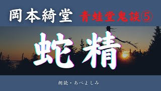 【朗読】岡本綺堂 「蛇精」青蛙堂鬼談⑤　朗読・あべよしみ