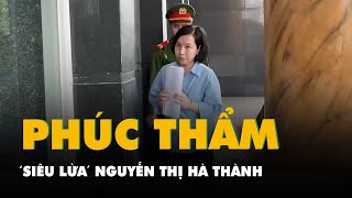 Xét xử phúc thẩm 'siêu lừa' Nguyễn Thị Hà Thành