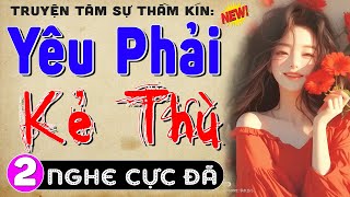 [Tập 2] YÊU PHẢI KẺ THÙ - Truyện ngôn tình đêm khuya đặc sắc 2024 #mcthuymai kể nghe cực thích