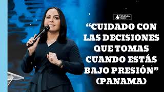 “CUIDADO CON LAS DECISIONES QUE TOMAS CUANDO ESTÁS BAJO PRESIÓN” (PANAMA) - PASTORA YESENIA THEN