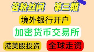 答粉丝问第三期 专业解答 香港银行开户 新加坡银行开户 美国银行开户 英国银行开户 加拿大银行开户 欧盟区银行开户 区块链投资 数字货币交易所 港美股投资 币圈小白入门指导  全球走资#境外银行开户