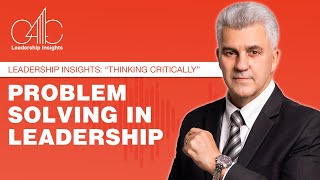 Leadership Insight: Thinking Critically : Problem Solving in Leadership