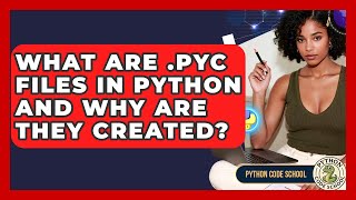 What Are .pyc Files In Python And Why Are They Created? - Python Code School