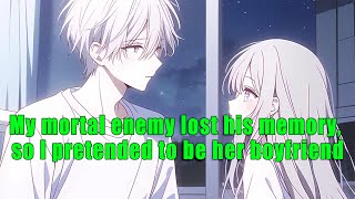 My mortal enemy lost his memory, so I pretended to be her boyfriend - FULL