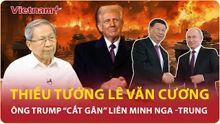 Thiếu tướng Lê Văn Cương:Ông Trump “bẫy” Châu Âu để Mỹ rảnh tay động thủ xử lý liên minh Nga -Trung