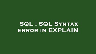 SQL : SQL Syntax error in EXPLAIN