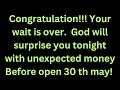 Congratulation!! Your wait is over. God will surprise you tonight with unexpected money, God message