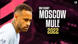 Neymar Jr ● Moscow Mule | Bad Bunny ᴴᴰ