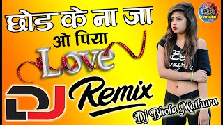 Chod Ke Na Ja O Piya Tujhko Maine Ye Dil ~ Dj Remix ~ Dholki Mix ~ Dj Bhola Mathura
