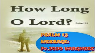 PSALMS 13 യഹോവേ, എത്രത്തോളം നീ എന്നെ മറന്നുകൊണ്ടിരിക്കും? MALAYALAM MESSAGE / Pr.JOJO VARGHESE