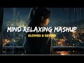 Mind Relaxing Mashup Songs | Mind Relax Lofi Mashup | Arijit Singh Love Mashup​⁠ Slowed & Reverb