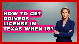 How To Get Drivers License In Texas When 18? - Car Performance Pros