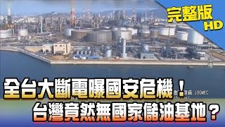 【完整版】2017.08.16全台大斷電曝國安危機！台灣竟然無國家儲油基地？《新聞龍捲風》