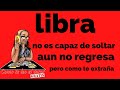 LIBRA. NO HA SIDO CAPAZ DE SOLTAR DESDE QUE ROMPISTE ESA RELACION. AUN NO VUELVE PERO TE EXTRAÑA.