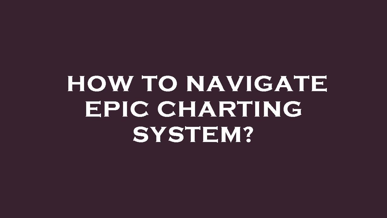 How To Navigate Epic Charting System Youtube