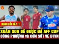 🔴HLV KIM ĐĂNG KÝ XUÂN SON CHO AFF CUP, VĂN QUYẾT TỪ GIÃ ĐTVN, CÔNG PHƯỢNG NHẬN NHIỆM VỤ GHI BÀN